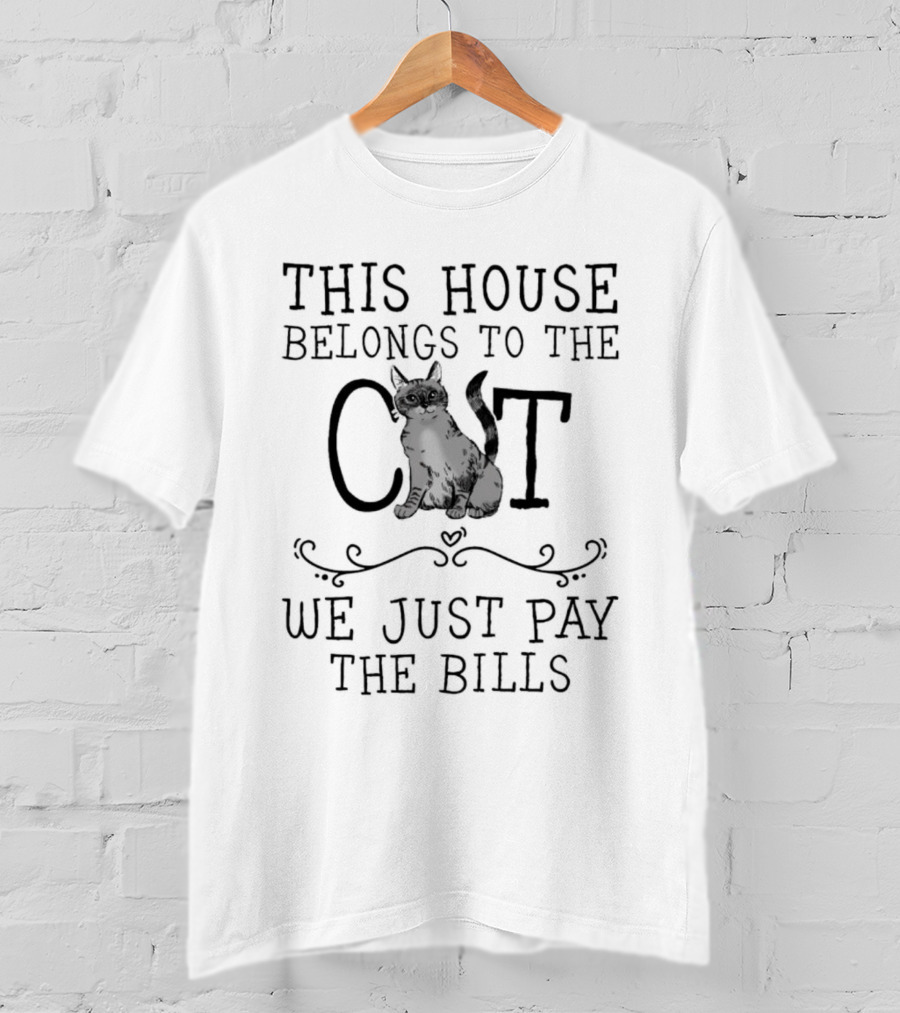 This House Belongs To The Cat We Just Pay The Bills T-Shirt