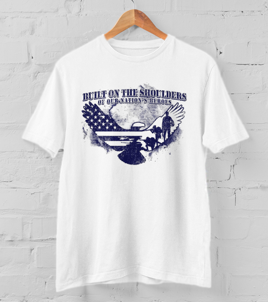 Built On The Shoulders Of Our Nation’s Heroes With American Flag And Eagle T-Shirt