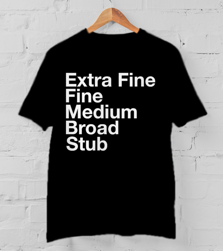 Extra Fine Fine Medium Broad Stub T-Shirt