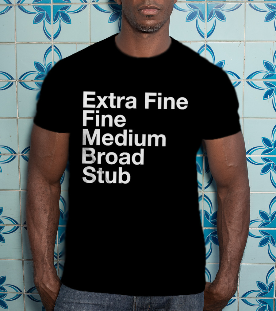 Extra Fine Fine Medium Broad Stub T-Shirt