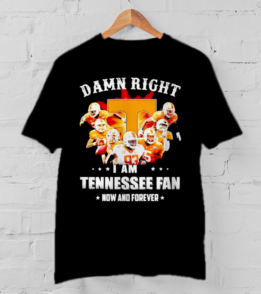 Damn Right I Am A Tennessee Volunteers Football Fan Now And Forever T-Shirt