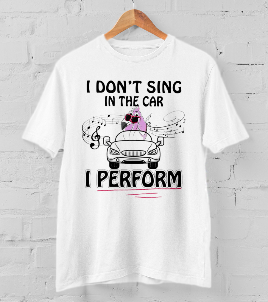 Flamingo I Don’t Sing In The Car I Perform Music Notes Sunglasses T-Shirt