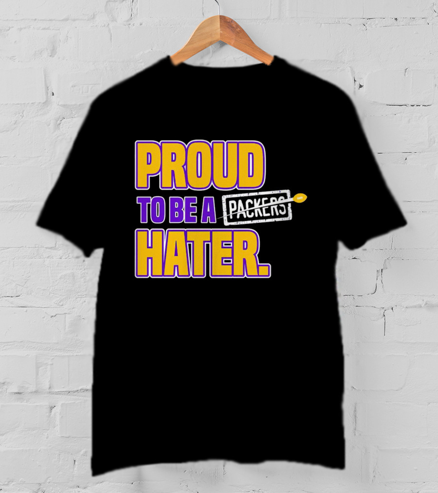 Proud To Be A Packers Hater Rivalry Minnesota Vikings T-Shirt