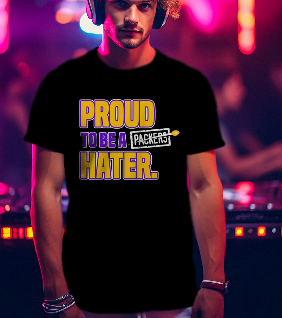 Proud To Be A Packers Hater Rivalry Minnesota Vikings T-Shirt