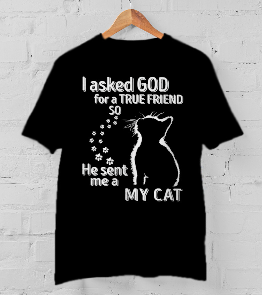 I Asked God For A True Friend So He Sent Me A My Cat Paw Prints T-Shirt