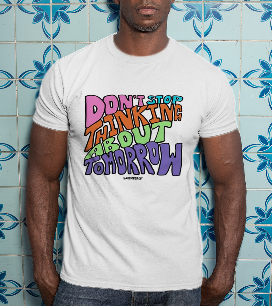 Don't Stop Thinking About Tomorrow Greenpeace T-Shirt