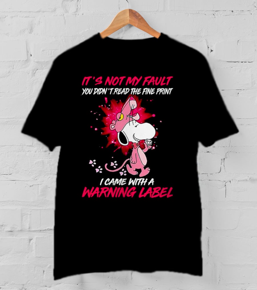 It’s Not My Fault You Didn’t Read The Fine Print I Came With A Warning Label Snoopy Pink In Panther T-Shirt