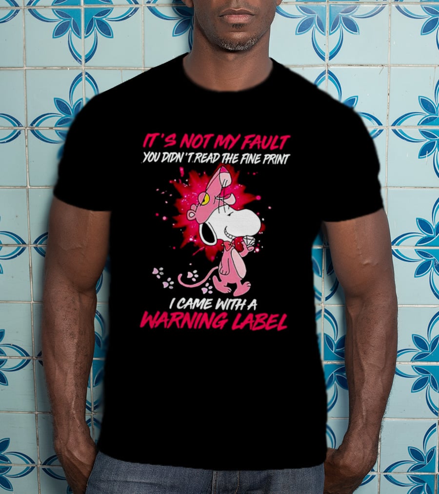It’s Not My Fault You Didn’t Read The Fine Print I Came With A Warning Label Snoopy Pink In Panther T-Shirt