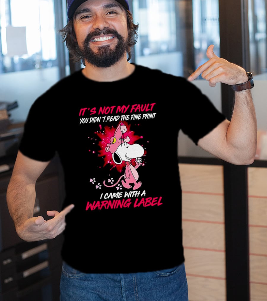 It’s Not My Fault You Didn’t Read The Fine Print I Came With A Warning Label Snoopy Pink In Panther T-Shirt