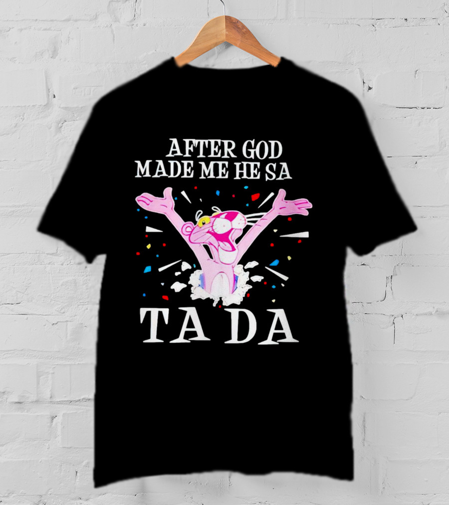 Pink Panther After God Made Me He Said Ta Da T-Shirt