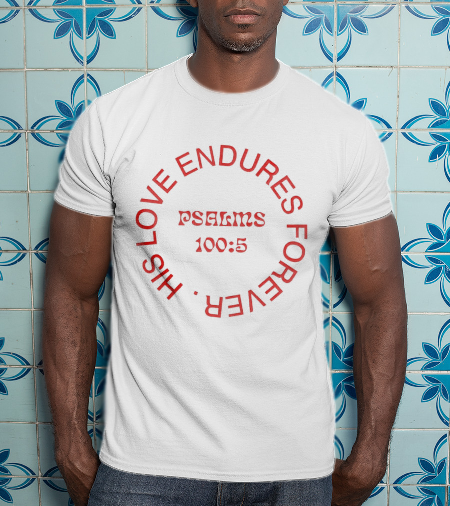 His Love Endures Forever Psalms 100:5 T-Shirt