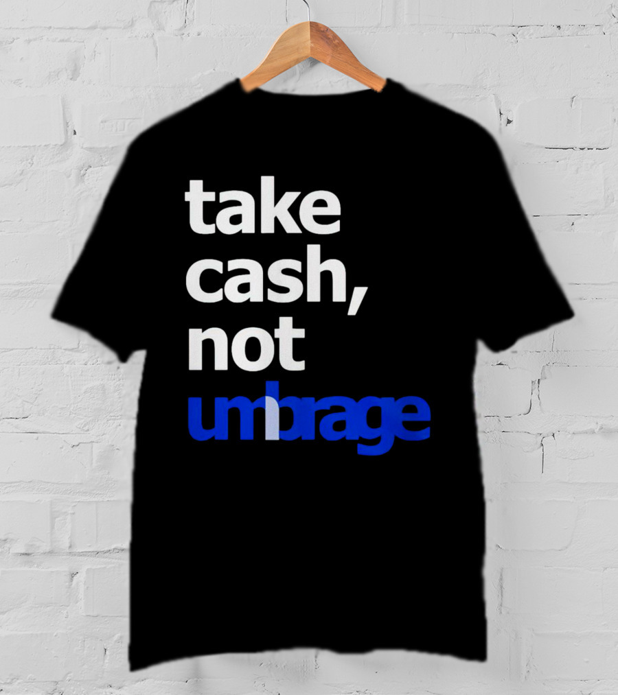Take Cash Not Umbrage Bold Lettering T-Shirt