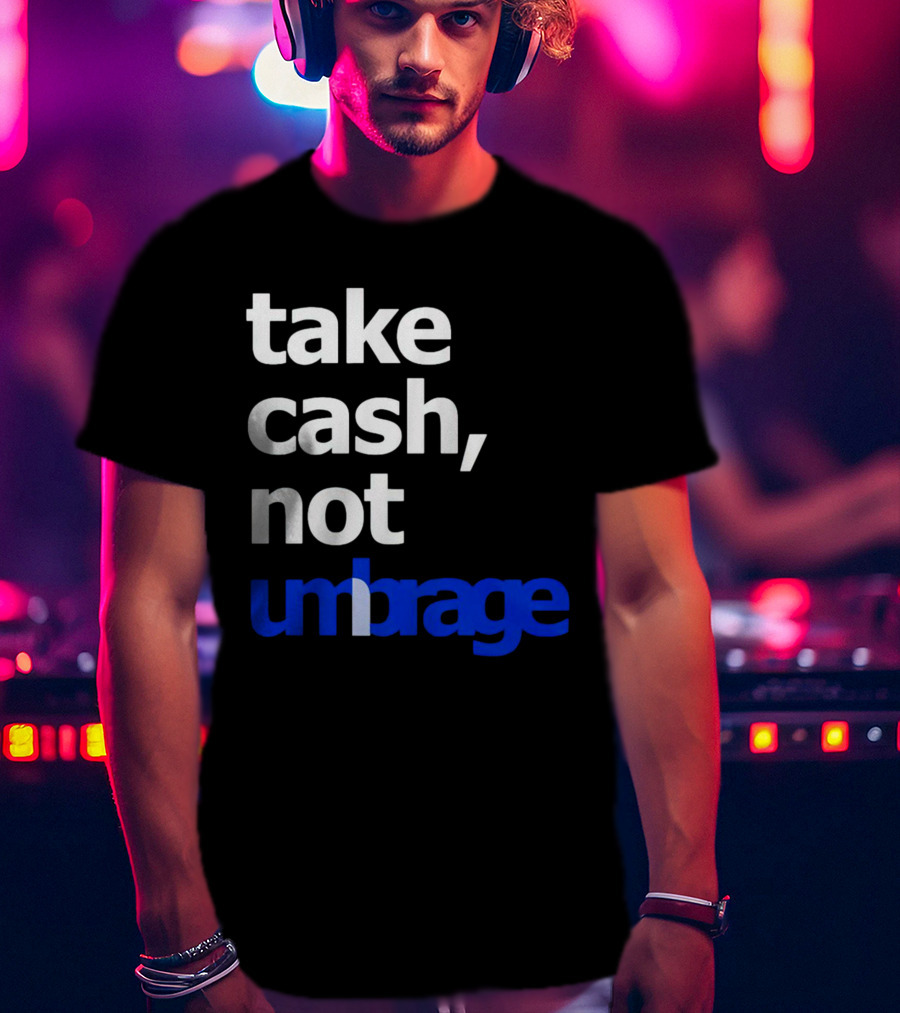 Take Cash Not Umbrage Bold Lettering T-Shirt