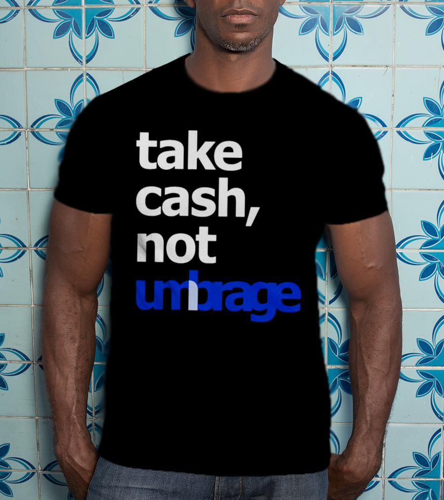 Take Cash Not Umbrage Bold Lettering T-Shirt