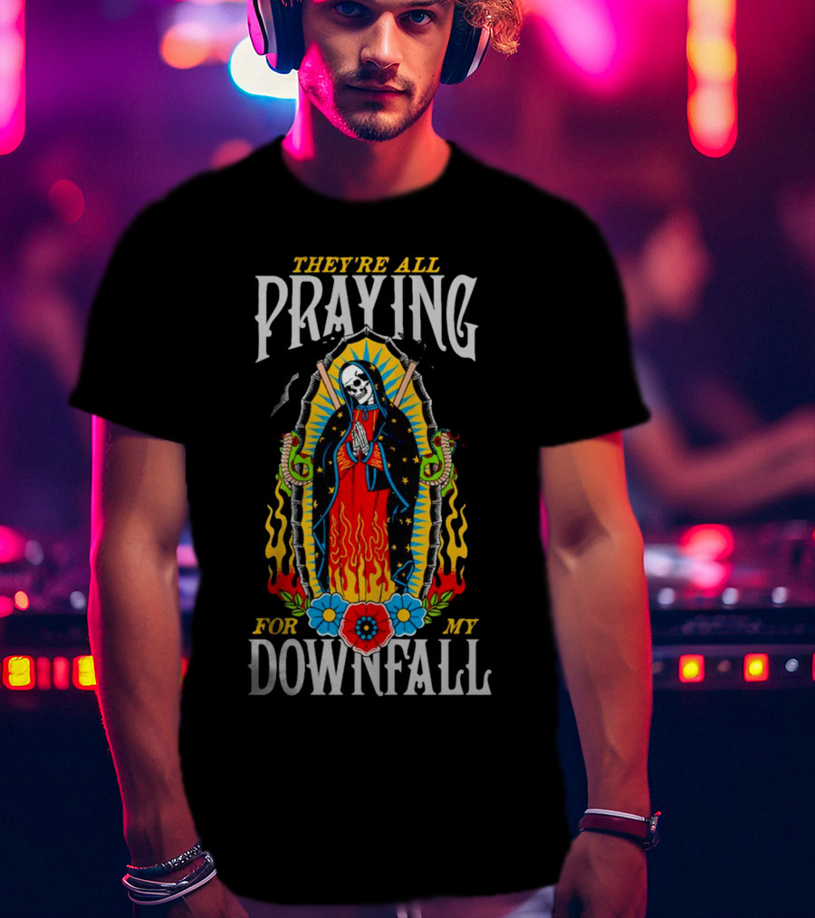 They’re All Praying For My Downfall Skeleton Virgin Mary With Snakes And Flames T-Shirt