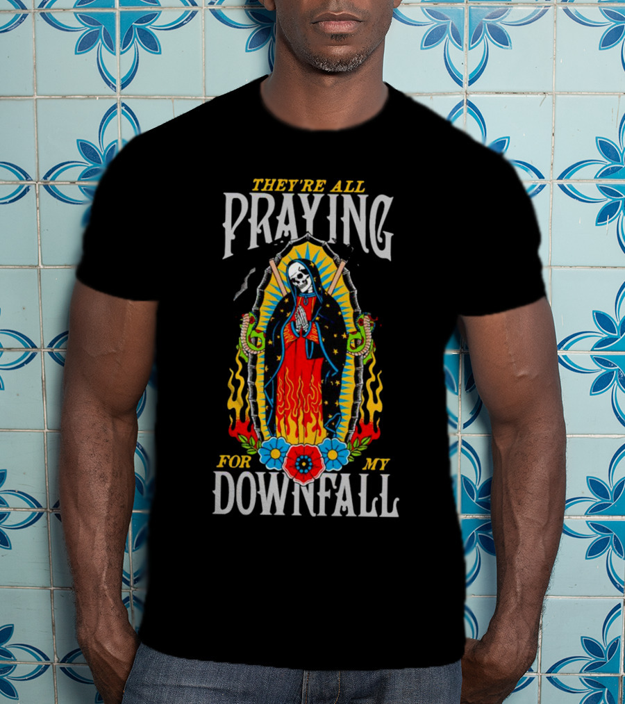 They’re All Praying For My Downfall Skeleton Virgin Mary With Snakes And Flames T-Shirt