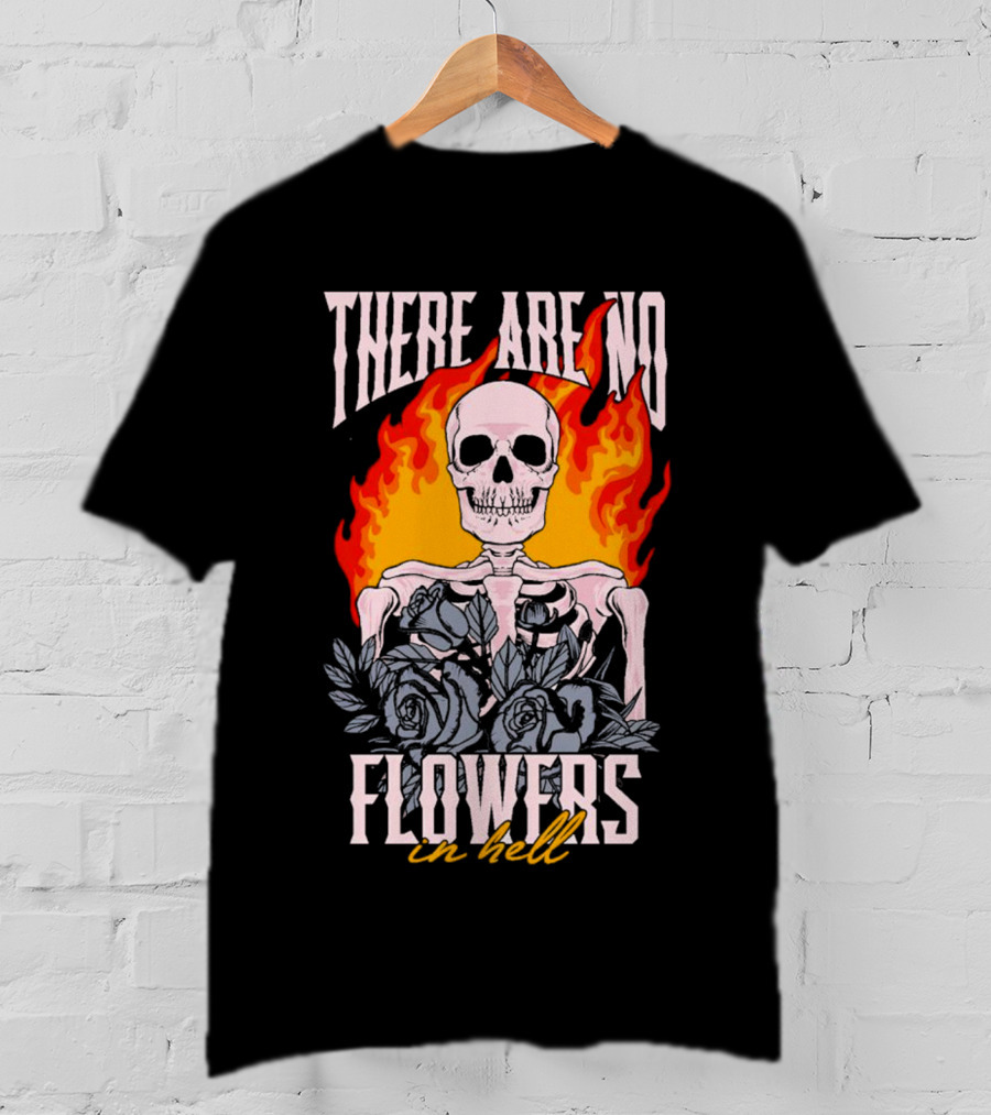 Skeleton Flames With Blue Roses And Text There Are No Flowers In Hell T-Shirt