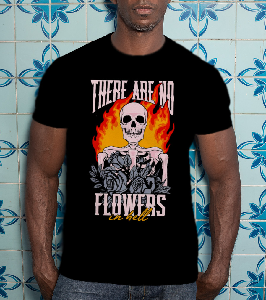 Skeleton Flames With Blue Roses And Text There Are No Flowers In Hell T-Shirt