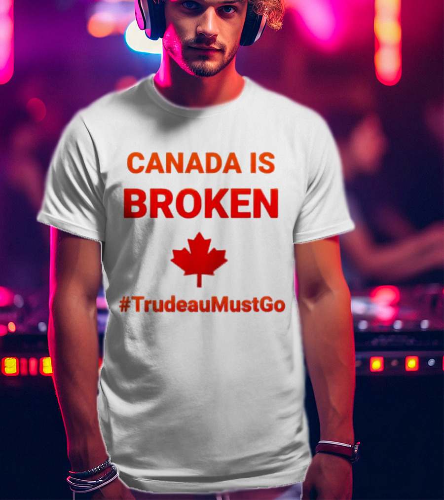 CANADA IS BROKEN #TrudeauMustGo Maple Leaf T-Shirt