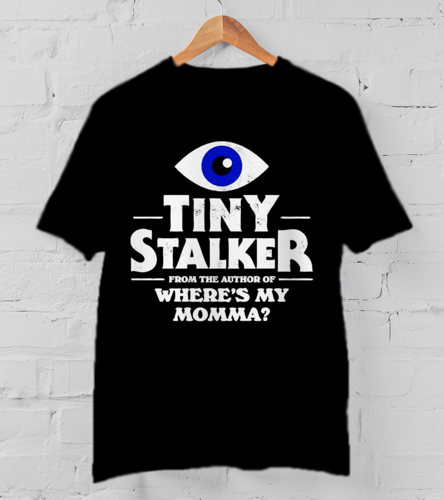 Tiny Stalker From The Author Of Where's My Momma Blue Eye T-Shirt