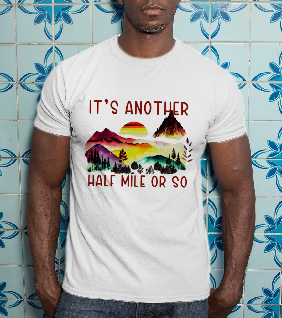 IT'S ANOTHER HALF MILE OR SO Sunset Mountain Landscape T-Shirt