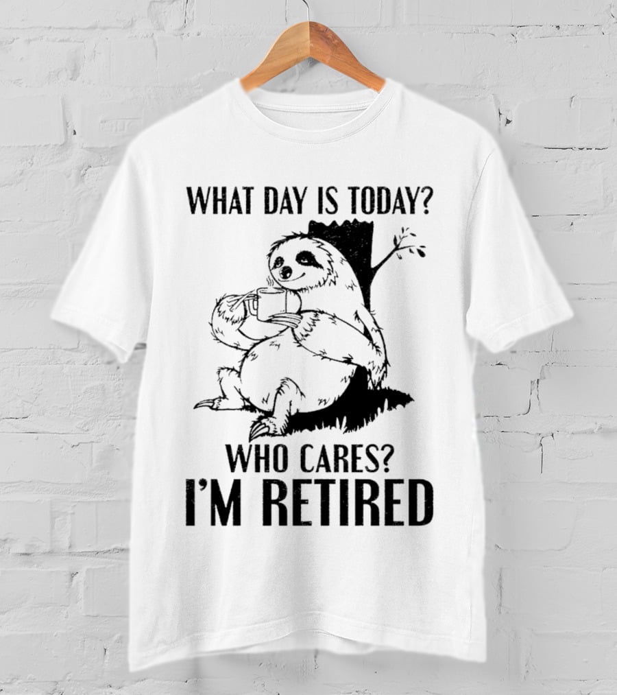 What Day Is Today Who Cares I'm Retired Sloth Relaxation T-Shirt