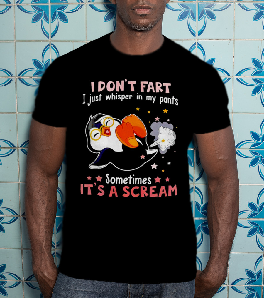 I DON’T FART I Just Whisper In My Pants Sometimes It’s A Scream T-Shirt