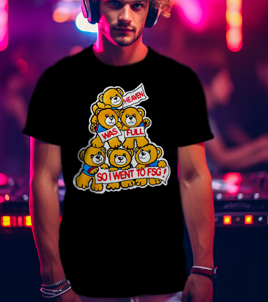 Heaven Was Full So I Went To FSG With Cute Bear Stack T-Shirt