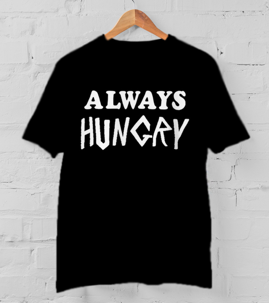 ALWAYS HUNGRY T-Shirt