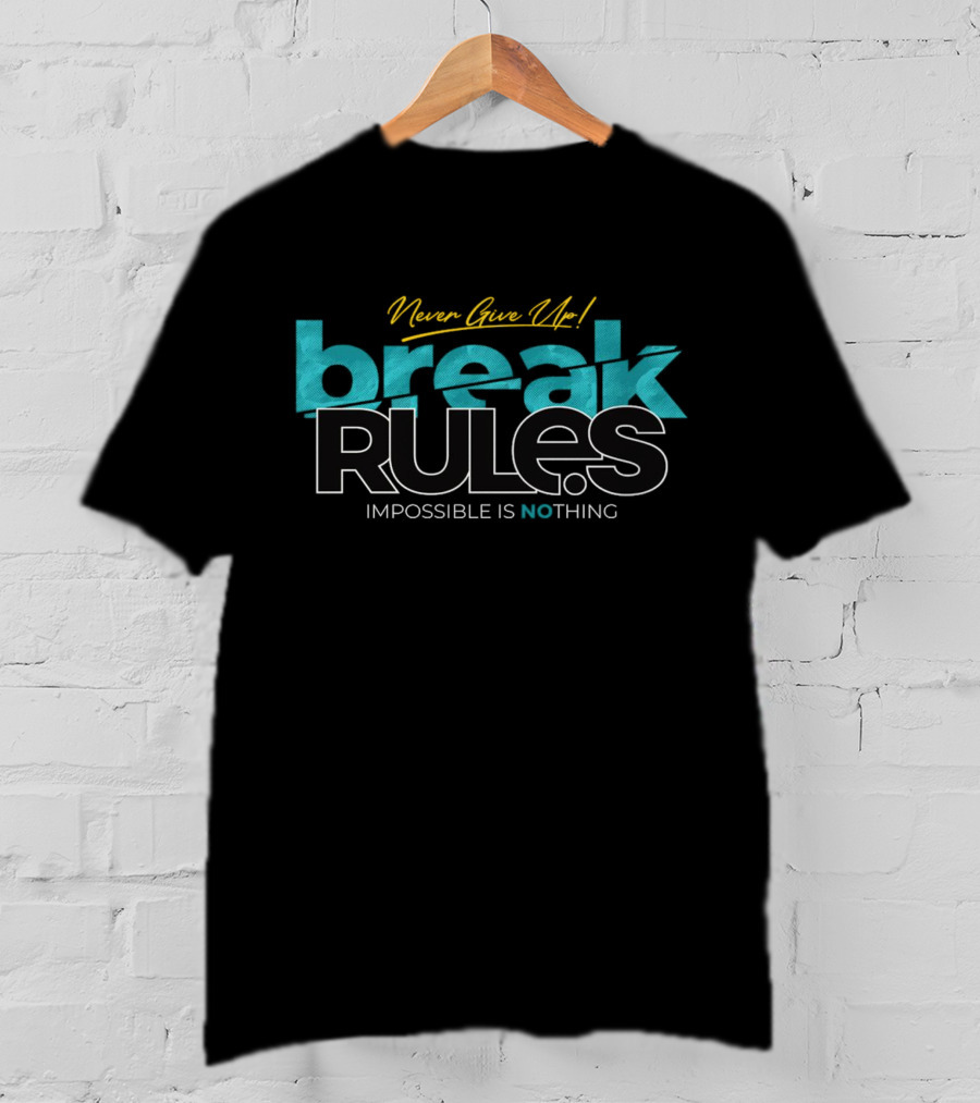 Never Give Up Break Rules Impossible Is Nothing T-Shirt
