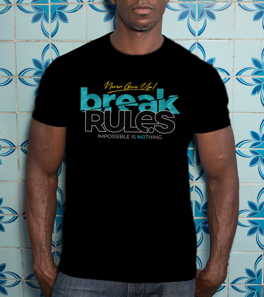 Never Give Up Break Rules Impossible Is Nothing T-Shirt