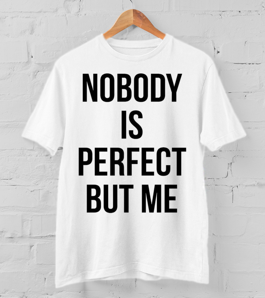 Nobody Is Perfect But Me T-Shirt