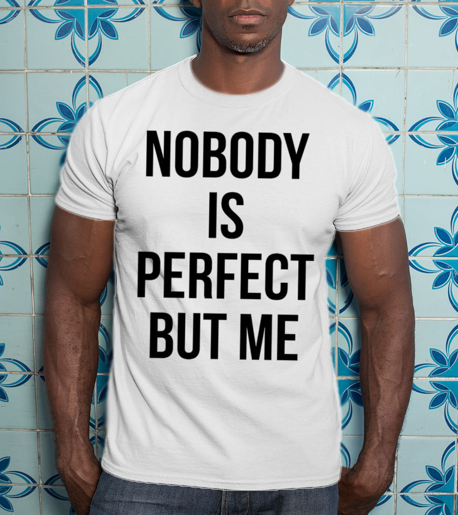Nobody Is Perfect But Me T-Shirt