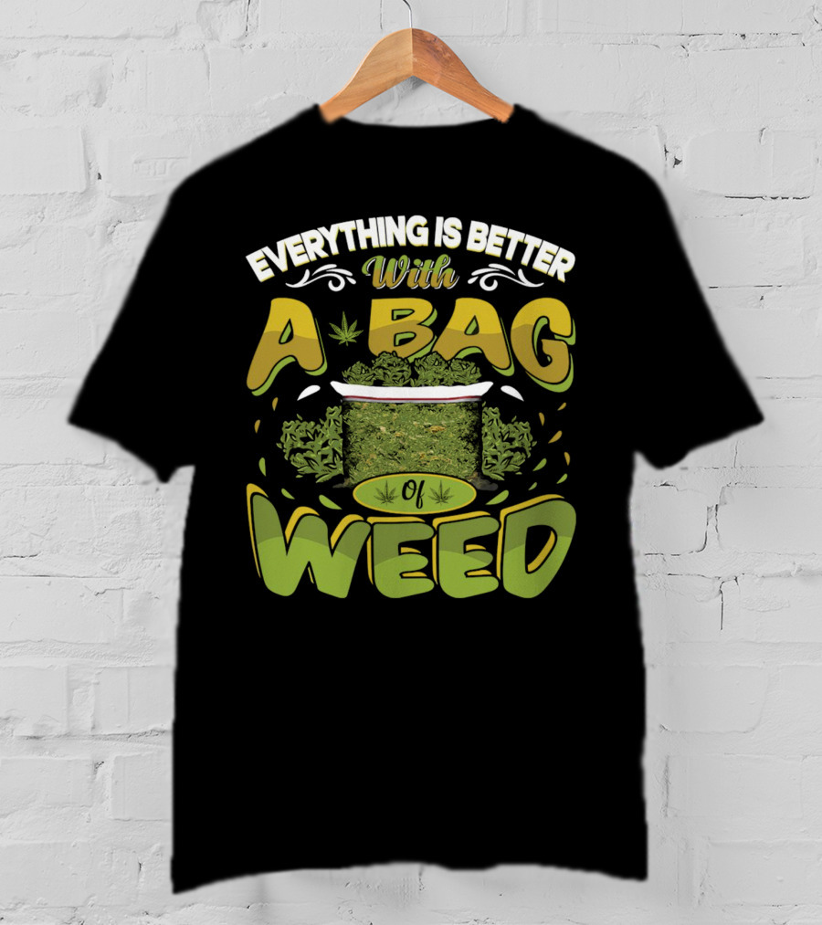 Everything Is Better With A Bag Of Weed Leafs Green Brown T-Shirt