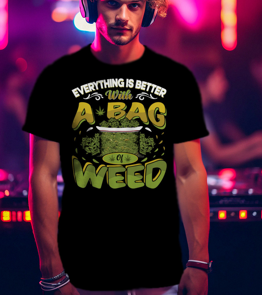 Everything Is Better With A Bag Of Weed Leafs Green Brown T-Shirt