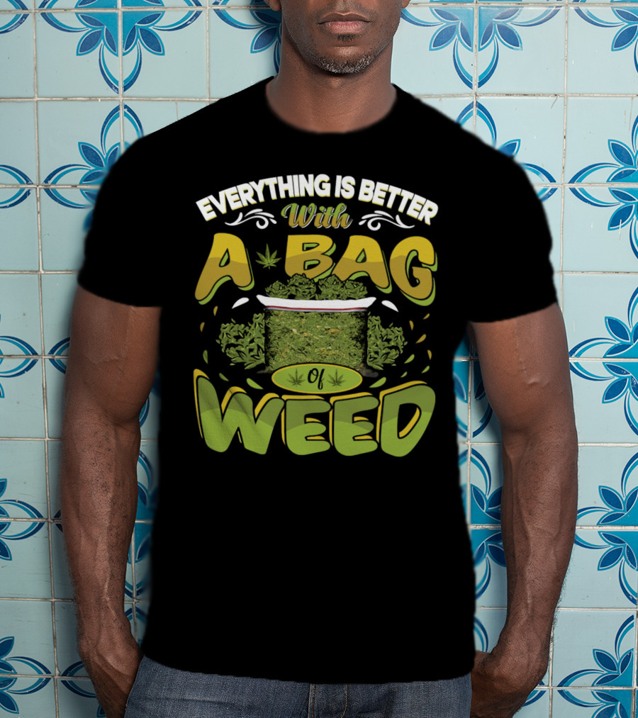 Everything Is Better With A Bag Of Weed Leafs Green Brown T-Shirt