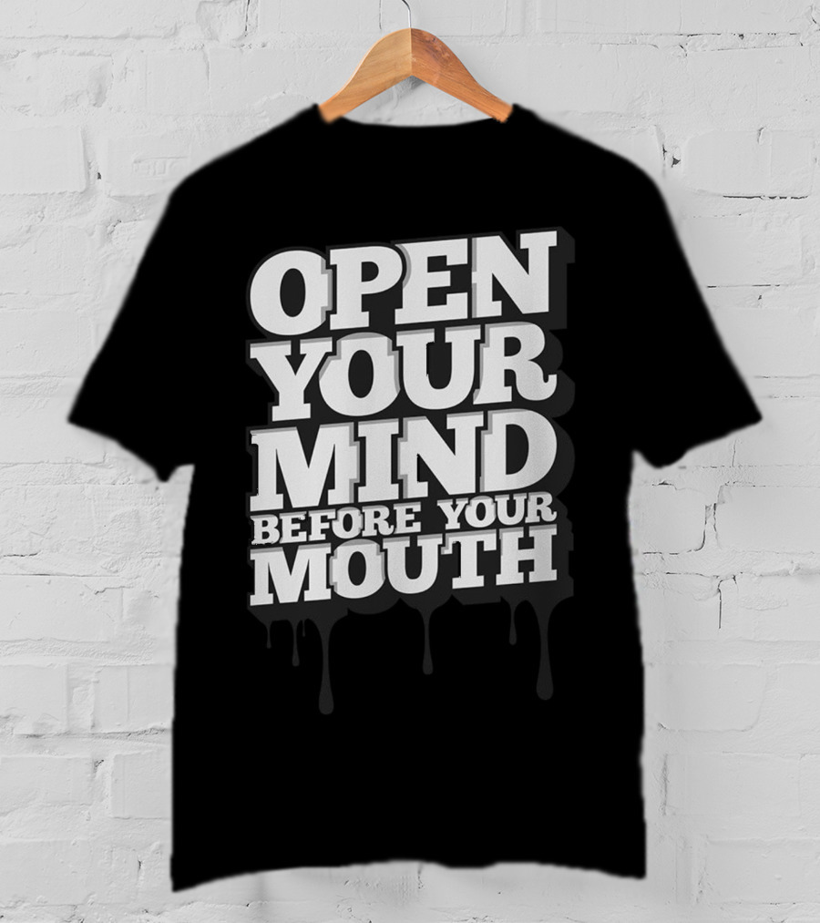 Open Your Mind Before Your Mouth T-Shirt