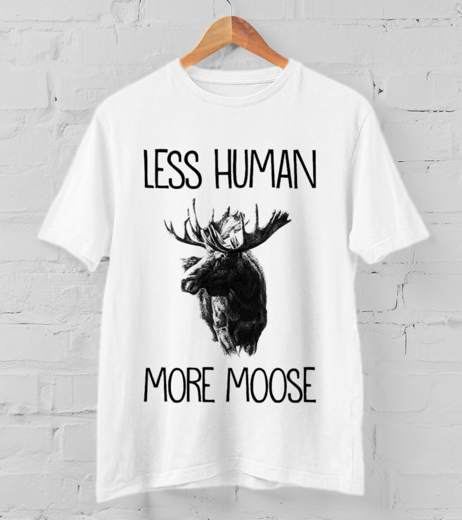 Less Human More Moose Text With Moose Image T-Shirt