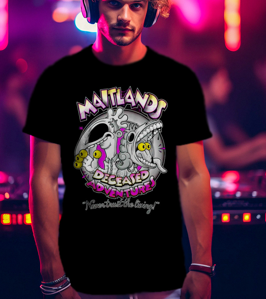 Maitlands Deceased Adventures Never Trust The Living T-Shirt
