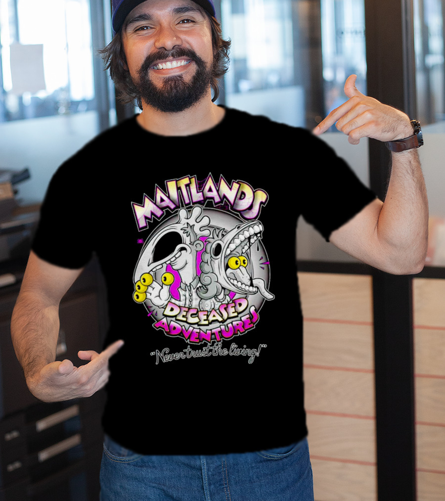 Maitlands Deceased Adventures Never Trust The Living T-Shirt