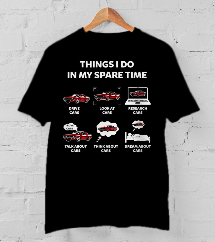 Things I Do In My Spare Time Drive Look At Research Talk About Think About Dream About Cars T-Shirt