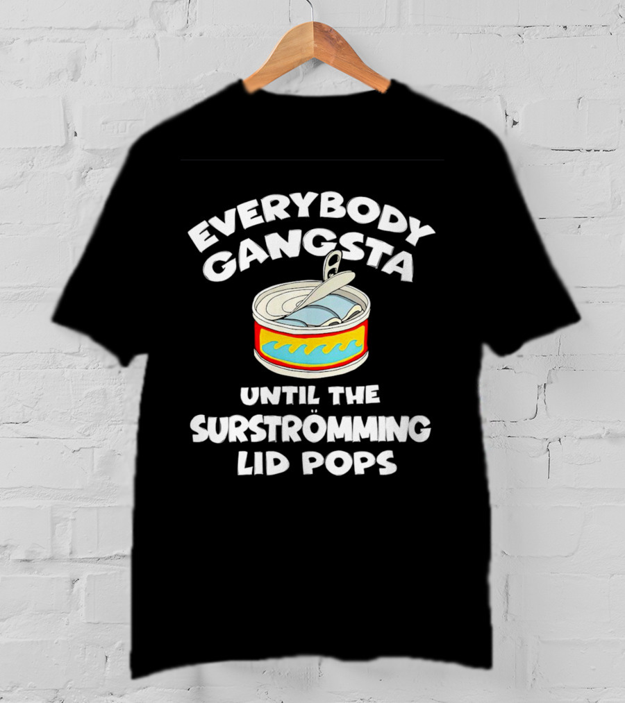 Everybody Gangsta Until The Surstromming Lid Pops Open Can T-Shirt
