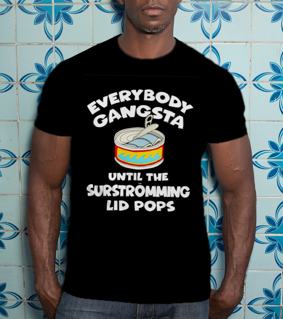 Everybody Gangsta Until The Surstromming Lid Pops Open Can T-Shirt