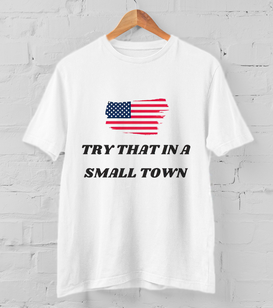 Try That In A Small Town American Flag T-Shirt