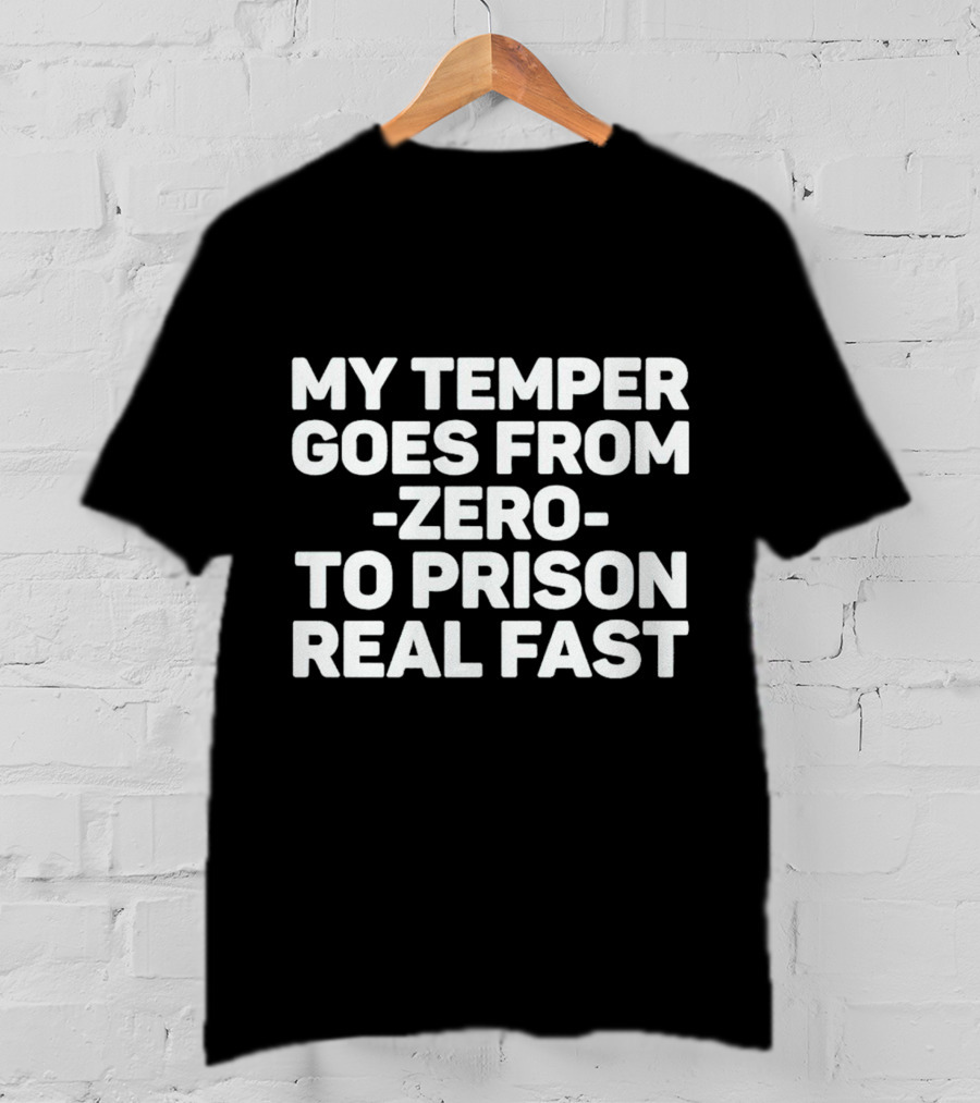 My Temper Goes From Zero To Prison Real Fast T-Shirt