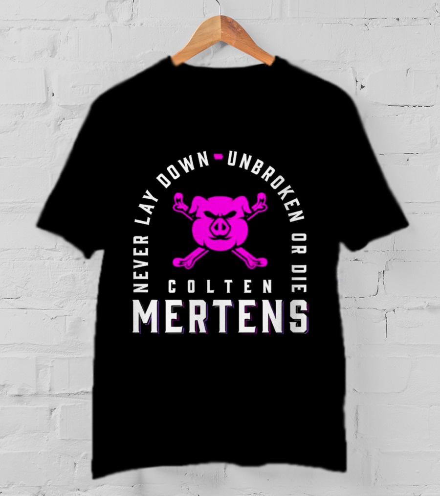 Never Lay Down Unbroken Or Die Colten Mertens Pig T-Shirt