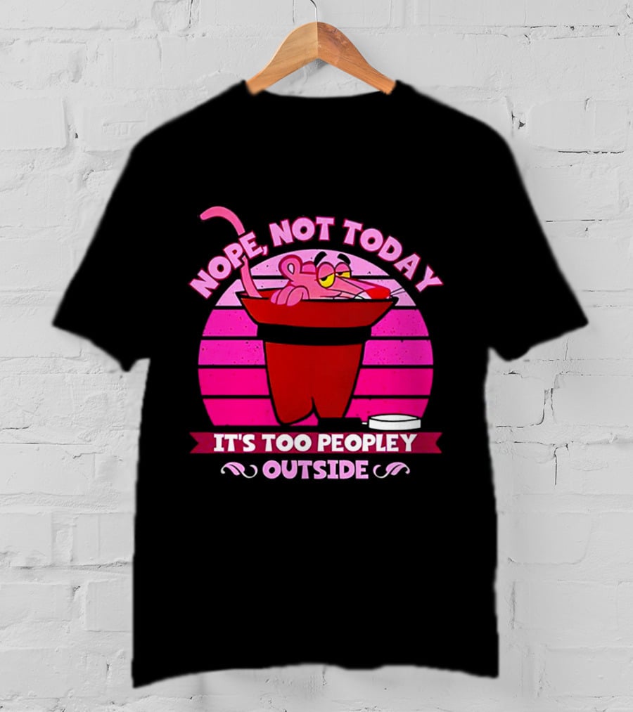 Nope Not Today It's Too Peopley Outside Pink Panther Cartoon Retro T-Shirt