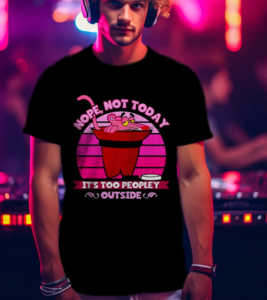 Nope Not Today It's Too Peopley Outside Pink Panther Cartoon Retro T-Shirt