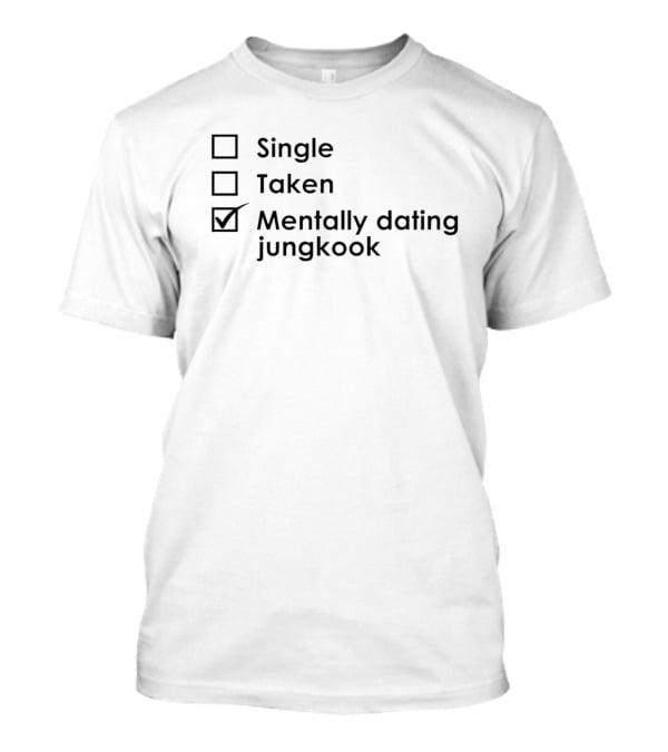 Single Taken Mentally Dating Jungkook T-Shirt