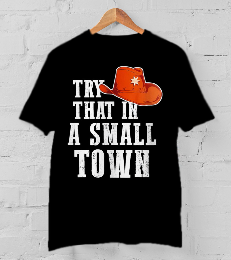 Try That In A Small Town Western Cowboy Hat T-Shirt
